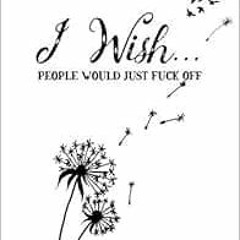 Get EPUB KINDLE PDF EBOOK I Wish People Would Just Fuck Off A Journal: An Irreverent Anger Diary and