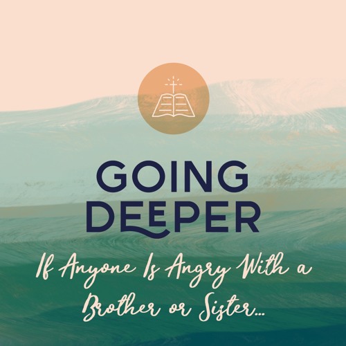 1/10/20 - Going Deeper - If Anyone Is Angry With A Brother Or Sister...