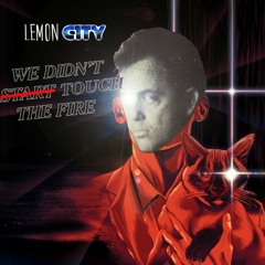 Lemon City - We Didn't Touch The Fire