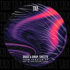 Premiere: Drag & Drop, Shelfo - From Scratch [TBX Records]