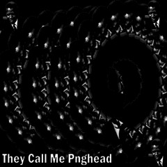 They Call Me Pnghead