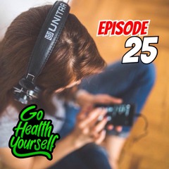 Go Health Yourself - Episode 25