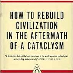 [ACCESS] EBOOK EPUB KINDLE PDF The Knowledge: How to Rebuild Civilization in the Afte