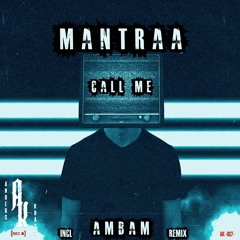 MANTRAA. - CALL ME (AMBAM REMIX)