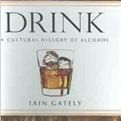 [ACCESS] EPUB KINDLE PDF EBOOK Drink: A Cultural History of Alcohol by Iain Gately 📔