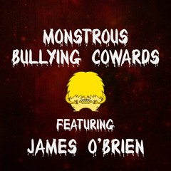 "Monstrous Bullying Cowards" featuring James O'Brien (LBC)