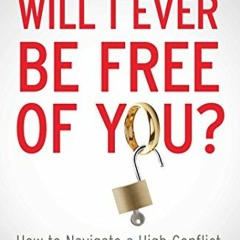 [View] [EBOOK EPUB KINDLE PDF] Will I Ever Be Free of You?: How to Navigate a High-Conflict Divorce