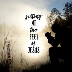 Sitting at the Feet of Jesus - June 1, 2022