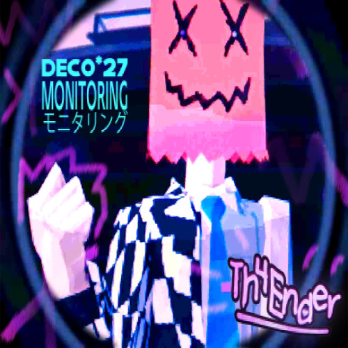 Stream DECO*27 - モニタリング (Th4Ender Remix) by Th4Ender