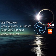 Zero Gravity - Feb. 2nd 2022 podcast - Resident Seb Freeman - www.xbeat.org