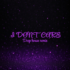 I DONT CARE (deep house remix)