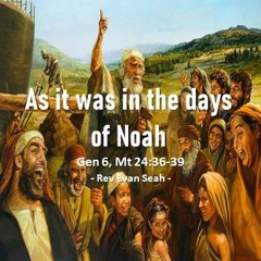 As it was in the days of Noah (Gen 6)