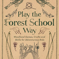 free EPUB 📍 Play The Forest School Way: Woodland Games and Crafts for Adventurous Ki