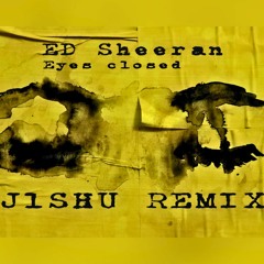 Ed Sheeran - Eyes Closed (J1SHU REMIX)