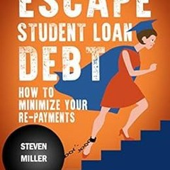 GET [PDF EBOOK EPUB KINDLE] Escape Student Loan Debt: How to Minimize Your Repayments