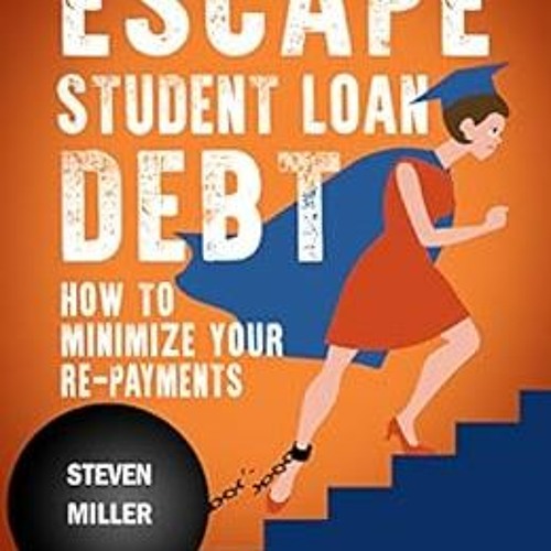 VIEW KINDLE PDF EBOOK EPUB Escape Student Loan Debt: How to Minimize Your Repayments by Steven Mille