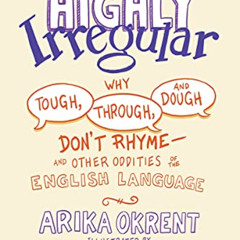 Get PDF 📒 Highly Irregular: Why Tough, Through, and Dough Don't RhymeAnd Other Oddit