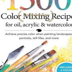 (Free) Books Read 1,500 Color Mixing Recipes for Oil, Acrylic & Watercolor: Achieve precise color wh