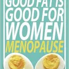 ACCESS EPUB 📍 Good Fat is Good for Women: Menopause by Elizabeth Bright [EBOOK EPUB