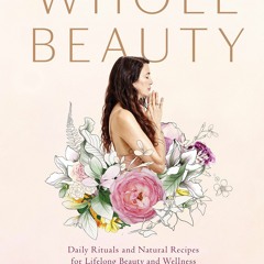 PDF KINDLE DOWNLOAD Whole Beauty: Daily Rituals and Natural Recipes for Lifelong