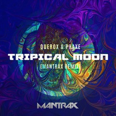 Querox & Phaxe - Tripical Moon (Mantrax Remix)