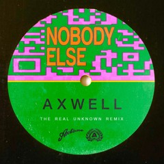 Axwell - Nobody Else (the real Unknown Remix) / Extended Mix Free Download