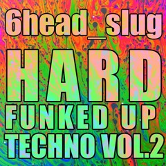 6head_slug - Hard funked up techno Vol. 2