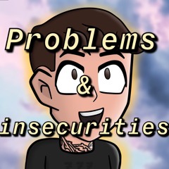 Problems & Insecurities