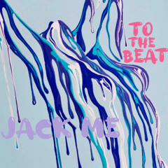 JACK ME TO THE BEAT