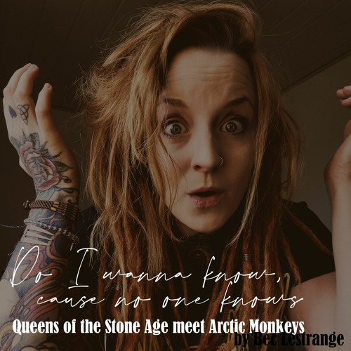 Do I Wanna Know, Cause No One Knows - QotSA meet Arctic Monkeys | MASHup by Bec Lestrange