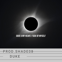 GAVE U MY HEART//SICK OF MYSELF**PROD.SHADE08