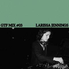 GTF23 Mix #03 - Larissa Jennings
