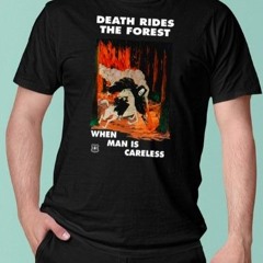 Death Rides The Forest When Man Is Careless T Shirt