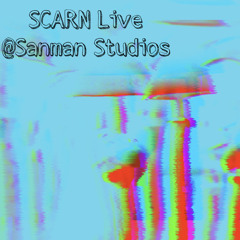 SCARN Live @Sanman Studios Nov.26