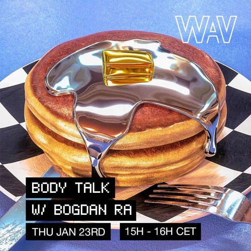 Body Talk w/ Bogdan Ra at WAV | 23-01-25