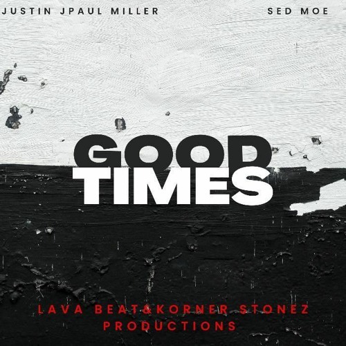 Good Times (feat Justin JPaul Miller and SED MOE)