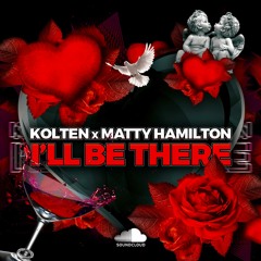 KOLTEN X MATTY HAMILTON - I'LL BE THERE