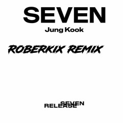 Jung Kook - Seven (Roberkix Remix Free Download