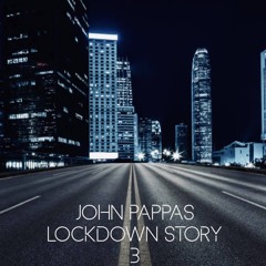 John Pappas - Lockdown Story 3