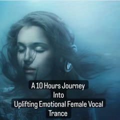A 10 Hours Journey Into Uplifting Emotional  Female Vocal Trance Part I