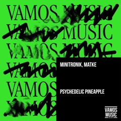 Minitronik,Matke - Psychedelic Pineapple (Extended Mix) [Vamos Music Talents] Out Now!!!