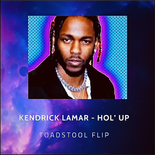 Kendrick Lamar - Hol’ Up (Toadstool Flip) FREE DL
