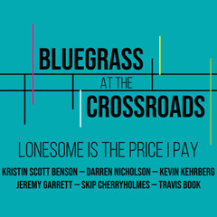 Bluegrass at the Crossroads - "Lonesome is the Price I Pay"