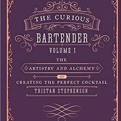 [PDF] ✔️ eBooks The Curious Bartender Volume 1: The artistry and alchemy of creating the perfect coc