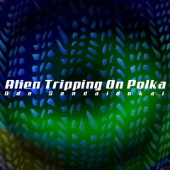 Alien tripping on Polka - Odo Sendaidokai