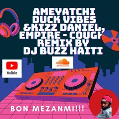 Ameyatchi Duck Vibes &Kizz Daniel, EMPIRE - Cough  Remix By Dj Buzz Haiti