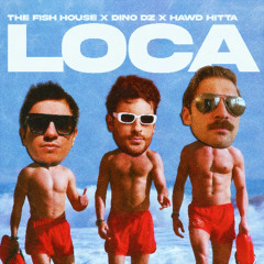 The Fish House, Dino DZ, HAWD HITTA - Loca (Radio Edit) [Soniquarium Records]