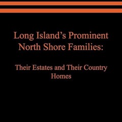 ⚡PDF❤ Long Island's Prominent North Shore Families: Their Estates and Their Country