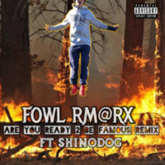 FOWL RMARX Are You Ready 2 Be Famous Remix Ft-Shinodog