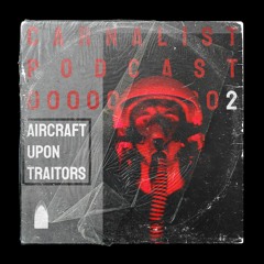 Carnalist Podcast Series #2 | AIRCRAFT UPON TRAITORS